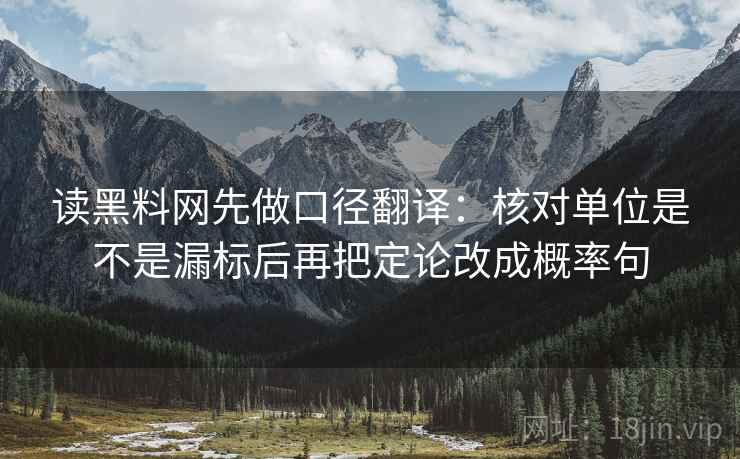 读黑料网先做口径翻译：核对单位是不是漏标后再把定论改成概率句