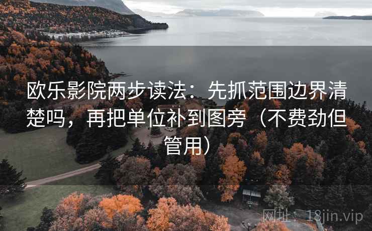 欧乐影院两步读法：先抓范围边界清楚吗，再把单位补到图旁（不费劲但管用）