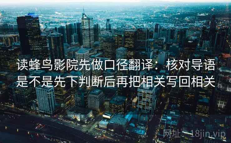 读蜂鸟影院先做口径翻译：核对导语是不是先下判断后再把相关写回相关